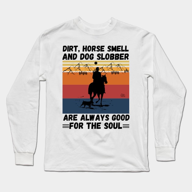 Dirt Horse Smell And Dog Slobber Are Always Good For The Soul Long Sleeve T-Shirt by JustBeSatisfied